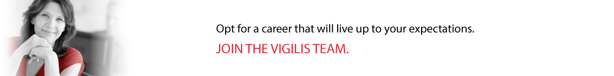 Opt for a career that will live up to your expectations. JOIN THE VIGILIS TEAM.